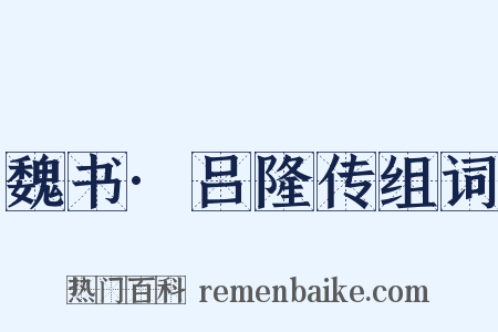 魏书·吕隆传组词是什么意思的图片